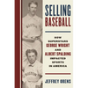Selling Baseball: How Superstars George Wright and Albert Spalding Impacted Sports in America - Hardcover