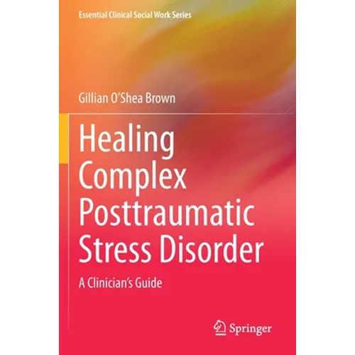 Healing Complex Posttraumatic Stress Disorder: A Clinician's Guide - Paperback