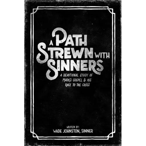 A Path Strewn with Sinners: A Devotional Study of Mark's Gospel & His Race to the Cross - Paperback