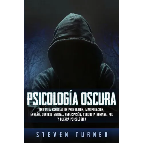 Psicología oscura: Una guía esencial de persuasión, manipulación, engaño, control mental, negociación, conducta humana, PNL y guerra psicológica - Paperback