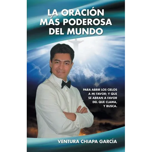La oración más poderosa del mundo: Para abrir los cielos a mi favor; y que se abran a favor del que clama, y busca. - Paperback
