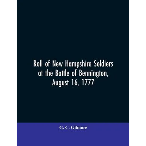 Roll of New Hampshire Soldiers at the Battle of Bennington, August 16, 1777 - Paperback