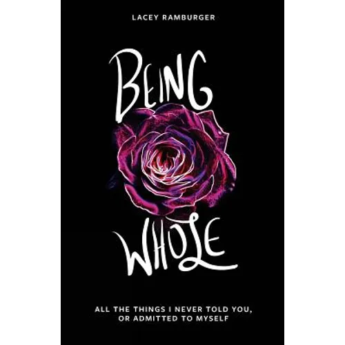 Being Whole: All the Things I Never Told You, Or Admitted to Myself - Paperback