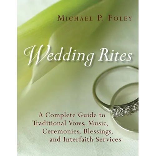 Wedding Rites: A Complete Guide to Traditional Vows, Music, Ceremonies, Blessings, and Interfaith Services - Paperback