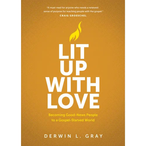 Lit Up with Love: Becoming Good-News People to a Gospel-Starved World - Paperback