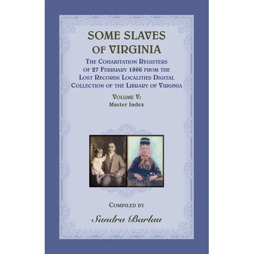 Some Slaves of Virginia The Cohabitation Registers of 27 February 1866 from the Lost Records Localities Digital Collection of the Library of Virginia, - Paperback