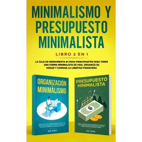 Minimalismo y presupuesto minimalista libro 2-en-1: La caja de herramienta #1 para principiantes para tener una forma minimalista de vida. Organice su - Hardcover