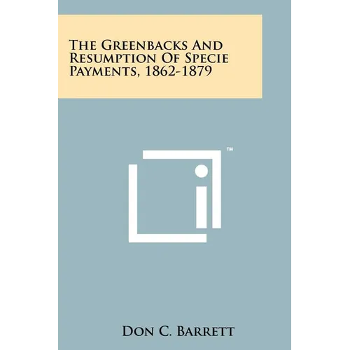The Greenbacks And Resumption Of Specie Payments, 1862-1879 - Paperback