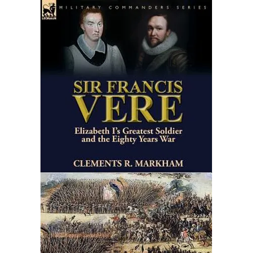 Sir Francis Vere: Elizabeth I's Greatest Soldier and the Eighty Years War - Hardcover