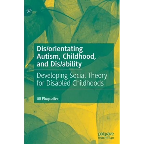 Dis/Orientating Autism, Childhood, and Dis/Ability: Developing Social Theory for Disabled Childhoods - Hardcover