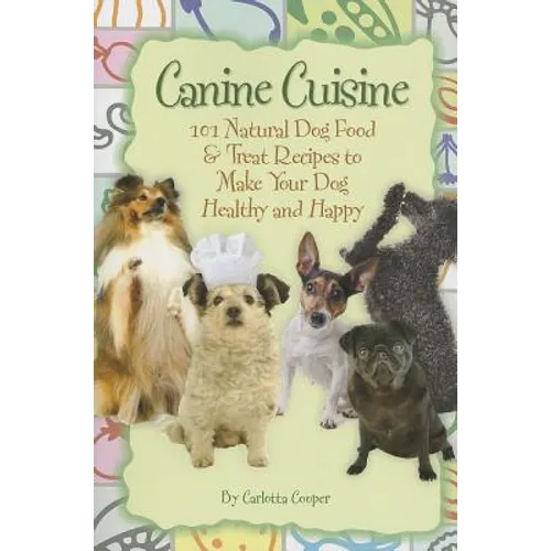 Canine Cuisine: 101 Natural Dog Food & Treat Recipes to Make Your Dog Healthy and Happy (Back-To-Basics) - Paperback