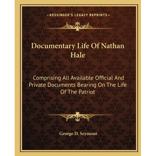 Documentary Life Of Nathan Hale: Comprising All Available Official And Private Documents Bearing On The Life Of The Patriot - Paperback