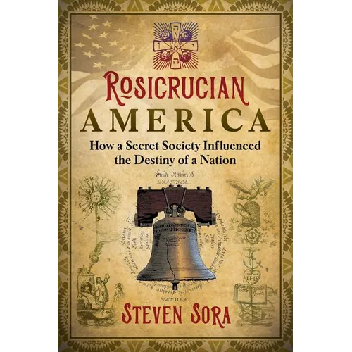 Rosicrucian America: How a Secret Society Influenced the Destiny of a Nation - Paperback