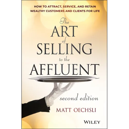 The Art of Selling to the Affluent: How to Attract, Service, and Retain Wealthy Customers and Clients for Life - Hardcover