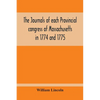 The Journals Of Each Provincial Congress Of Massachusetts In 1774 And 1775, And Of The Committee Of Safety, With An Appendix, Containing The Proceedin - Paperback