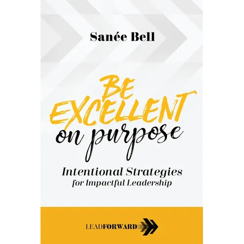 Be Excellent on Purpose: Intentional Strategies for Impactful Leadership - Paperback
