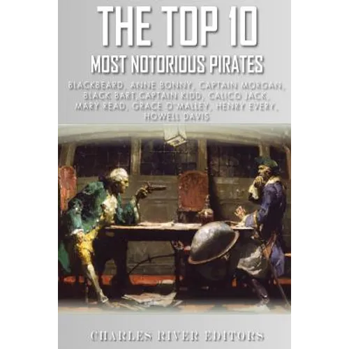 The Top 10 Most Notorious Pirates: Blackbeard, Captain Kidd, Captain Morgan, Grace O'Malley, Black Bart, Calico Jack, Anne Bonny, Mary Read, Henry Eve - Paperback