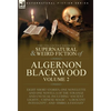 The Collected Shorter Supernatural & Weird Fiction of Algernon Blackwood: Volume 2-Eight Short Stories, One Novelette and One Novella of the Strange a - Hardcover