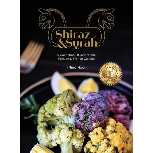 Shiraz and Syrah: A Collection of Delectable Persian and French cuisine - Hardcover