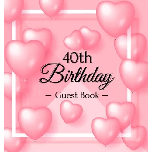 40th Birthday Guest Book: A Sweet Pink Balloon Hearts Keepsake for Her 40th Birthday - Square Hardcover Guest Sign-In Book with 105 Pages for Wishes, - Hardcover