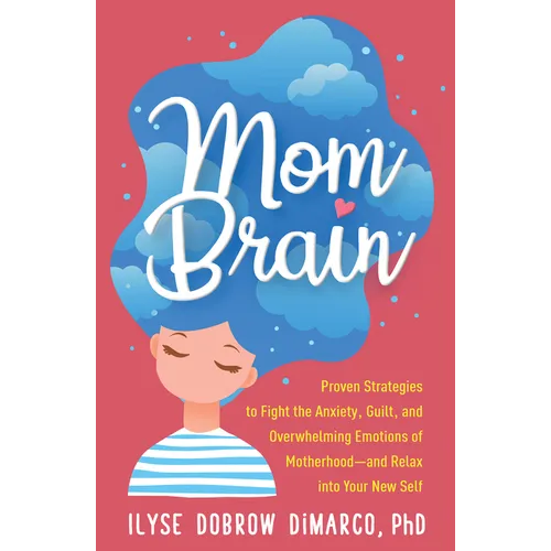 Mom Brain: Proven Strategies to Fight the Anxiety, Guilt, and Overwhelming Emotions of Motherhood--And Relax Into Your New Self - Paperback