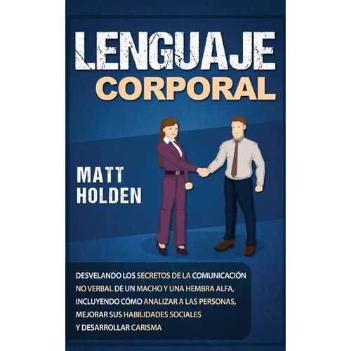 Lenguaje corporal: Desvelando los secretos de la comunicación no verbal de un macho y una hembra alfa, incluyendo cómo analizar a las personas, mejora - Hardcover