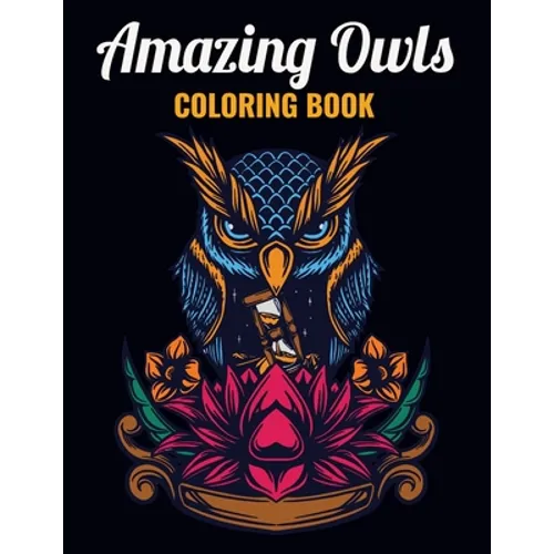 Amazing Owls Coloring Book: An Owl Coloring Book with Fun Easy, Amusement, Stress Relieving & much more For Adults, Men, Girls, Boys & Teens - Paperback