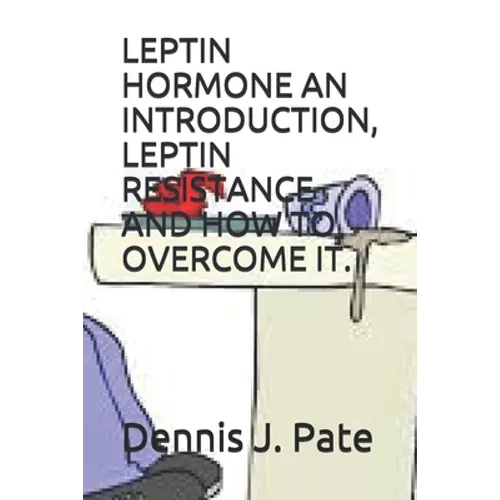 Leptin Hormone an Introduction, Leptin Resistance and How to Overcome It. - Paperback