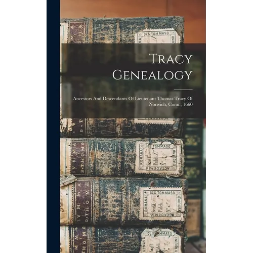 Tracy Genealogy: Ancestors And Descendants Of Lieutenant Thomas Tracy Of Norwich, Conn., 1660 - Hardcover