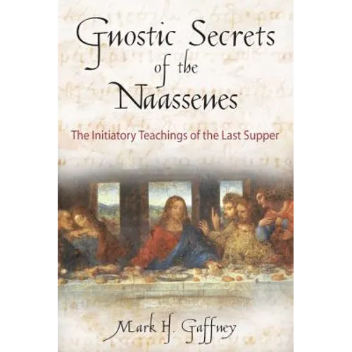 The Gnostic Secrets of the Naassenes: The Initiatory Teachings of the Last Supper - Paperback