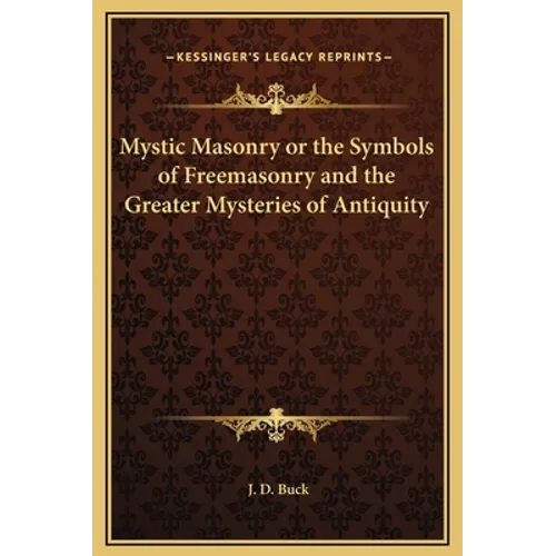 Mystic Masonry or the Symbols of Freemasonry and the Greater Mysteries of Antiquity - Hardcover