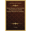 Mystic Masonry or the Symbols of Freemasonry and the Greater Mysteries of Antiquity - Hardcover