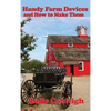 Handy Farm Devices and How to Make Them: Traditional Farm Tools, Homemade Equipment, and Practical Rural Ingenuity - Hardcover