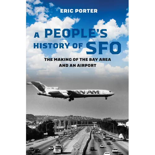A People's History of Sfo: The Making of the Bay Area and an Airport - Hardcover