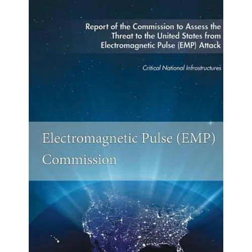 Report of the Commission to Assess the Threat to the United States: from Electromagnetic Pulse (EMP) Attack - Paperback
