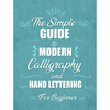 The simple Guide to Modern Calligraphy and Hand Lettering for Beginner: Learn to Letter, A Hand Lettering Workbook with Tips, Techniques, Practice Pag - Paperback