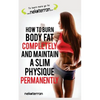 How to Burn Body Fat Completely and Maintain a Slim Physique Permanently: (black and white paperback version) - Paperback