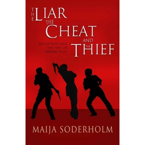 The Liar the Cheat and the Thief: Deception and the Art of Sword Play - Paperback