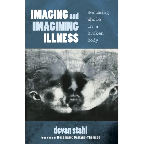 Imaging and Imagining Illness: Becoming Whole in a Broken Body - Hardcover