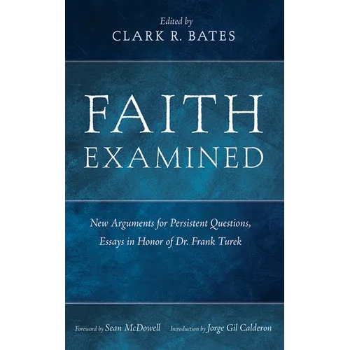 Faith Examined: New Arguments for Persistent Questions, Essays in Honor of Dr. Frank Turek - Paperback