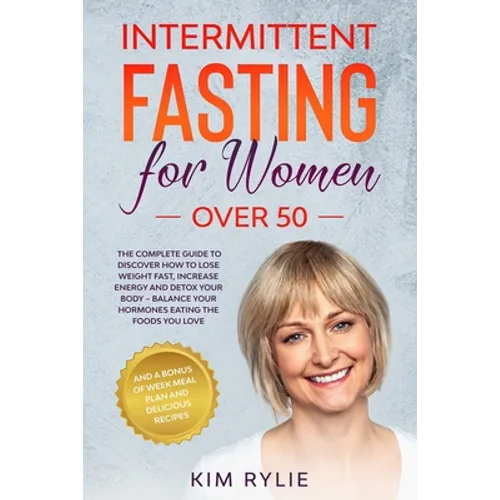 Intermittent fasting for women over 50: The Complete Guide to Discover How to Lose Weight Fast, Increase Energy and Detox your Body. And a BONUS of We - Paperback