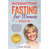 Intermittent fasting for women over 50: The Complete Guide to Discover How to Lose Weight Fast, Increase Energy and Detox your Body. And a BONUS of We - Paperback