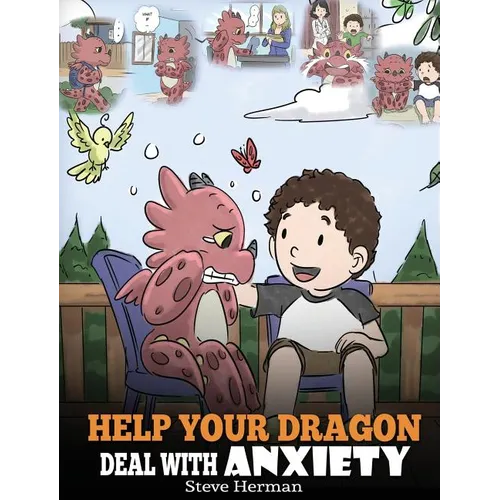 Help Your Dragon Deal With Anxiety: Train Your Dragon To Overcome Anxiety. A Cute Children Story To Teach Kids How To Deal With Anxiety, Worry And Fea - Hardcover