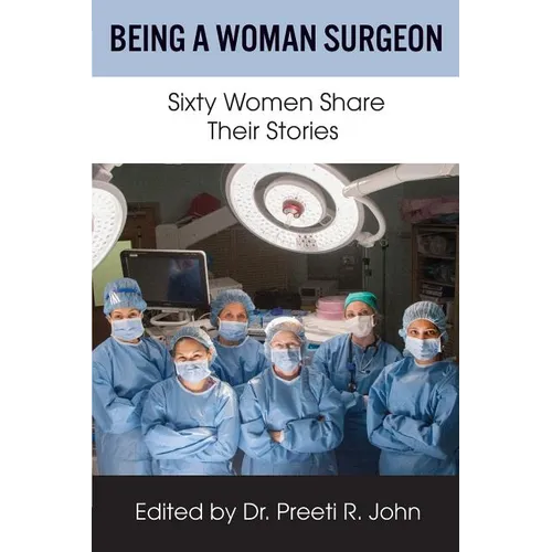 Being A Woman Surgeon: Sixty Women Share Their Stories - Paperback