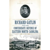 Richard Gatlin and the Confederate Defense of Eastern North Carolina - Hardcover