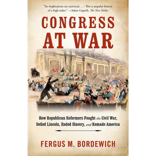 Congress at War: How Republican Reformers Fought the Civil War, Defied Lincoln, Ended Slavery, and Remade America - Paperback