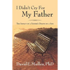 I Didn't Cry For My Father, The Impact of a Father's Death on a Son - Paperback