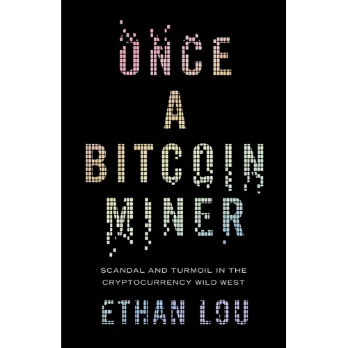 Once a Bitcoin Miner: Scandal and Turmoil in the Cryptocurrency Wild West - Paperback