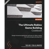 The Ultimate Roblox Game Building Cookbook: Design immersive experiences with easy-to-follow recipes for world and game development - Paperback