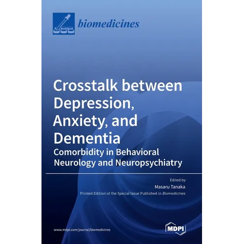 Crosstalk between Depression, Anxiety, and Dementia: Comorbidity in Behavioral Neurology and Neuropsychiatry - Hardcover